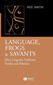 Title: Language, Frogs and Savants: More Linguistic Problems, Puzzles and Polemics / Edition 1, Author: Neil Smith