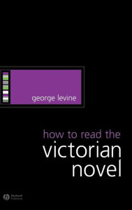 Title: How to Read the Victorian Novel / Edition 1, Author: George Levine