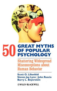 Title: 50 Great Myths of Popular Psychology: Shattering Widespread Misconceptions about Human Behavior / Edition 1, Author: Scott O. Lilienfeld