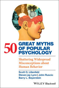 Title: 50 Great Myths of Popular Psychology: Shattering Widespread Misconceptions about Human Behavior / Edition 1, Author: Scott O. Lilienfeld