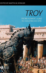Title: Troy: From Homer's Iliad to Hollywood Epic / Edition 1, Author: Martin M. Winkler
