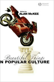 Title: Beautiful Things in Popular Culture / Edition 1, Author: Alan McKee