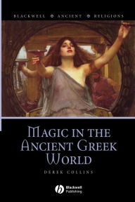 Title: Magic in the Ancient Greek World / Edition 1, Author: Derek Collins