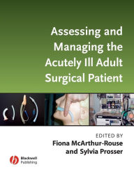 Title: Assessing and Managing the Acutely Ill Adult Surgical Patient / Edition 1, Author: Fiona McArthur-Rouse