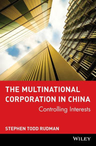 Title: The Multinational Corporation in China: Controlling Interests / Edition 1, Author: Stephen Todd Rudman