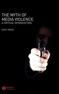 Title: The Myth of Media Violence: A Critical Introduction / Edition 1, Author: David Trend