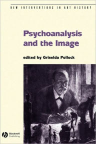 Title: Psychoanalysis and the Image: Transdisciplinary Perspectives / Edition 1, Author: Griselda Pollock