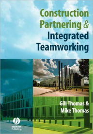 Title: Construction Partnering and Integrated Teamworking / Edition 1, Author: Gill Thomas