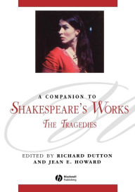 Title: A Companion to Shakespeare's Works, Volume I: The Tragedies / Edition 1, Author: Richard Dutton