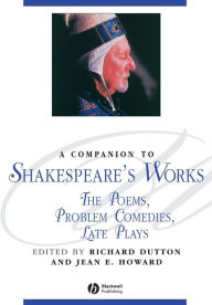 Title: A Companion to Shakespeare's Works, Volume IV: The Poems, Problem Comedies, Late Plays / Edition 1, Author: Richard Dutton
