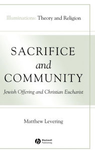Title: Sacrifice and Community: Jewish Offering and Christian Eucharist / Edition 1, Author: Matthew Levering