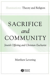 Title: Sacrifice and Community: Jewish Offering and Christian Eucharist / Edition 1, Author: Matthew Levering