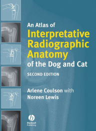 Title: An Atlas of Interpretative Radiographic Anatomy of the Dog and Cat / Edition 2, Author: Arlene Coulson