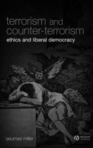 Title: Terrorism and Counter-Terrorism: Ethics and Liberal Democracy / Edition 1, Author: Seumas Miller