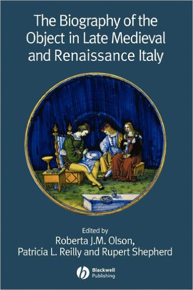 The Biography of the Object in Late Medieval and Renaissance Italy / Edition 1