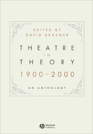 Title: Theatre in Theory 1900-2000: An Anthology / Edition 1, Author: David Krasner