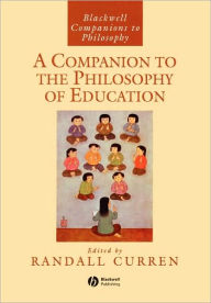 Title: A Companion to the Philosophy of Education / Edition 1, Author: Randall Curren