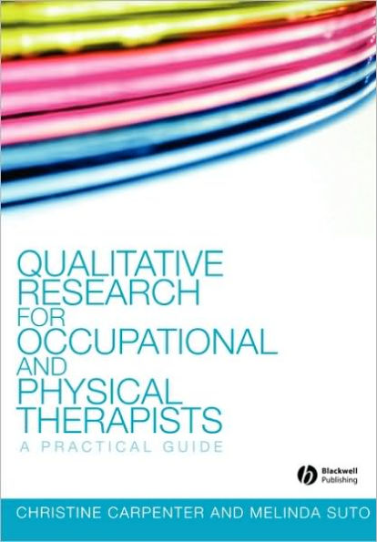 Qualitative Research for Occupational and Physical Therapists: A Practical Guide / Edition 1