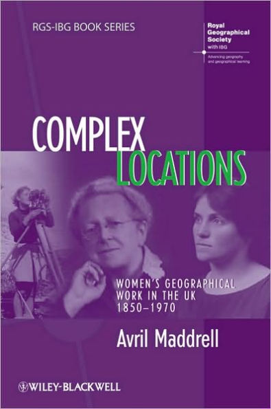 Complex Locations: Women's Geographical Work in the UK 1850-1970 / Edition 1