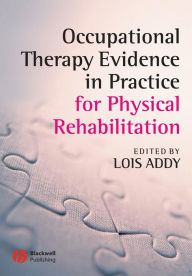 Title: Occupational Therapy Evidence in Practice for Physical Rehabilitation / Edition 1, Author: Lois Addy