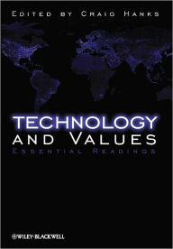 Title: Technology and Values: Essential Readings / Edition 1, Author: Craig Hanks