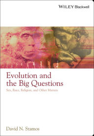 Title: Evolution and the Big Questions: Sex, Race, Religion, and Other Matters / Edition 1, Author: David N. Stamos