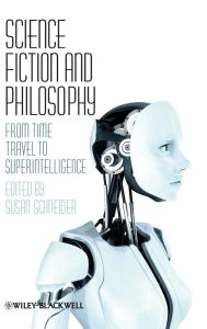 Title: Science Fiction and Philosophy: From Time Travel to Superintelligence / Edition 1, Author: Susan Schneider