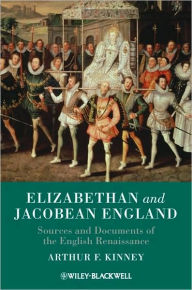 Title: Elizabethan and Jacobean England: Sources and Documents of the English Renaissance / Edition 1, Author: Arthur F. Kinney