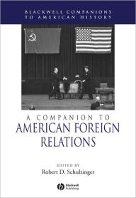 Title: A Companion to American Foreign Relations / Edition 1, Author: Robert Schulzinger