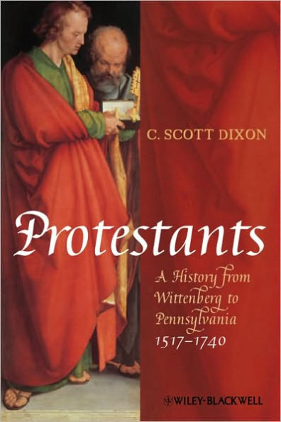 Protestants: A History from Wittenberg to Pennsylvania 1517 - 1740 / Edition 1