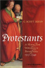 Protestants: A History from Wittenberg to Pennsylvania 1517 - 1740