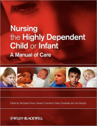 Title: Nursing the Highly Dependent Child or Infant: A Manual of Care / Edition 1, Author: Michaela Dixon