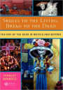 Skulls to the Living, Bread to the Dead: The Day of the Dead in Mexico and Beyond / Edition 1