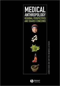 Title: Medical Anthropology: Regional Perspectives and Shared Concerns / Edition 1, Author: Francine Saillant