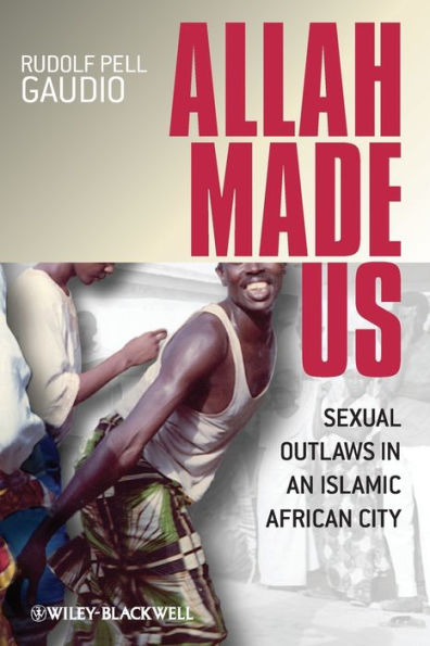 Allah Made Us: Sexual Outlaws in an Islamic African City / Edition 1