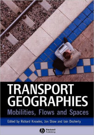 Title: Transport Geographies: Mobilities, Flows and Spaces / Edition 1, Author: Richard Knowles