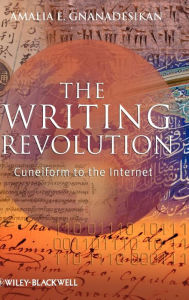 Title: The Writing Revolution: Cuneiform to the Internet / Edition 1, Author: Amalia E. Gnanadesikan