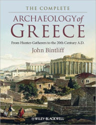 Title: The Complete Archaeology of Greece: From Hunter-Gatherers to the 20th Century A.D. / Edition 1, Author: John Bintliff