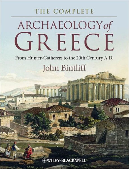 The Complete Archaeology of Greece: From Hunter-Gatherers to the 20th Century A.D. / Edition 1