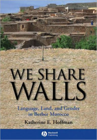 Title: We Share Walls: Language, Land, and Gender in Berber Morocco / Edition 1, Author: Katherine E. Hoffman