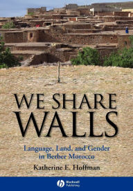 Title: We Share Walls: Language, Land, and Gender in Berber Morocco / Edition 1, Author: Katherine E. Hoffman