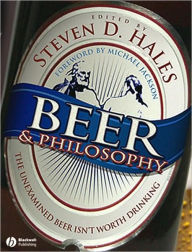 Title: Beer and Philosophy: The Unexamined Beer Isn't Worth Drinking, Author: Steven D. Hales