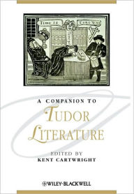 Title: A Companion to Tudor Literature / Edition 1, Author: Kent Cartwright