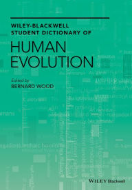 Title: Wiley-Blackwell Student Dictionary of Human Evolution / Edition 1, Author: Bernard  Wood