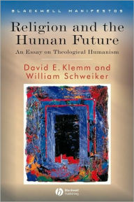 Title: Religion and the Human Future: An Essay on Theological Humanism / Edition 1, Author: David E. Klemm