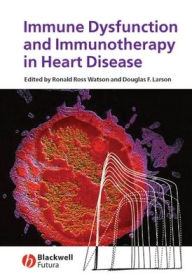 Title: Immune Dysfunction and Immunotherapy in Heart Disease / Edition 1, Author: Ronald Ross Watson