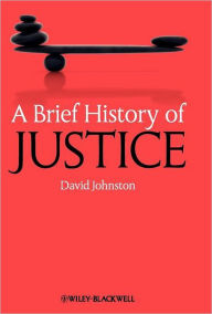 Title: A Brief History of Justice / Edition 1, Author: David Johnston