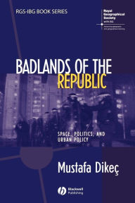 Title: Badlands of the Republic: Space, Politics and Urban Policy / Edition 1, Author: Mustafa Dikec