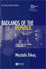 Title: Badlands of the Republic: Space, Politics and Urban Policy / Edition 1, Author: Mustafa Dikec