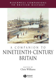 Title: A Companion to Nineteenth-Century Britain / Edition 1, Author: Chris Williams